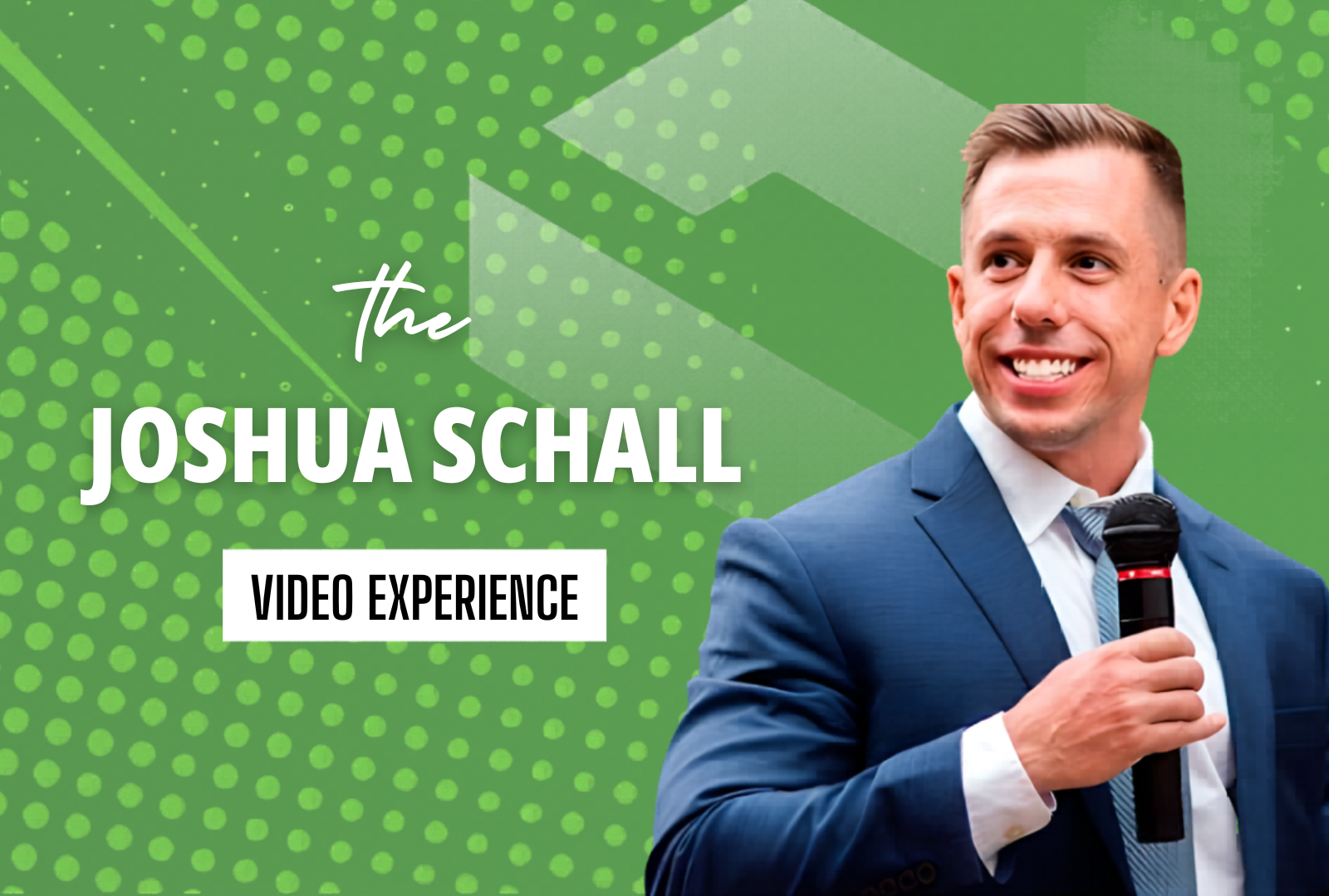 Promotional banner with a smiling man in a blue suit holding a microphone, on a green background that reads 'The Joshua Schall Video Experience'